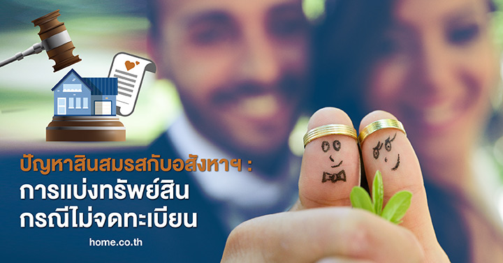 ปัญหาสินสมรสกับอสังหาฯ : การแบ่งทรัพย์สินกรณีไม่จดทะเบียนสมรส