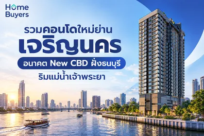 รวมคอนโดใหม่ย่านเจริญนคร อนาคต New CBD ฝั่งธนบุรี ริมแม่น้ำเจ้าพระยา