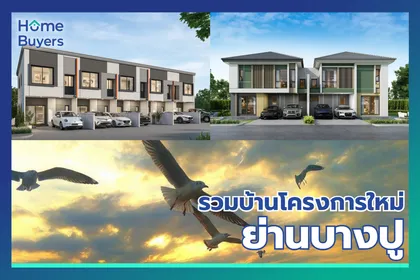 รวมบ้านโครงการใหม่ย่านบางปู ทำเลที่อยู่อาศัยใกล้แหล่งงาน เชื่อมต่อรถไฟฟ้า BTS