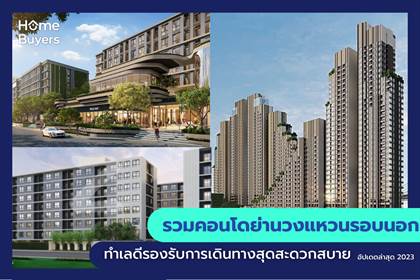 รวมคอนโดย่านวงแหวนรอบนอก ทำเลดีรองรับการเดินทางสุดสะดวกสบาย