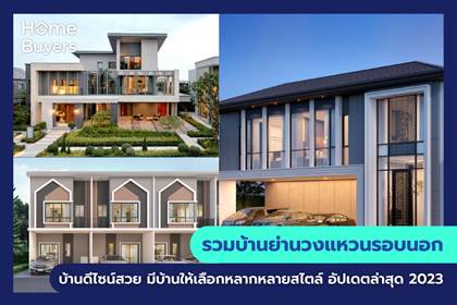 รวมบ้านย่านวงแหวนรอบนอก บ้านดีไซน์สวย มีบ้านให้เลือกหลากหลายสไตล์