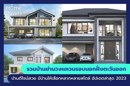 รวมบ้านย่านวงแหวนรอบนอกฝั่งตะวันออก บ้านดีไซน์สวย มีบ้านให้เลือกหลากหลายสไตล์