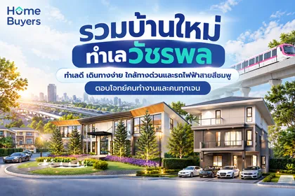 รวมบ้านใหม่ทำเลวัชรพล ทำเลดี เดินทางง่าย ใกล้ทางด่วนและรถไฟฟ้าสายสีชมพู
