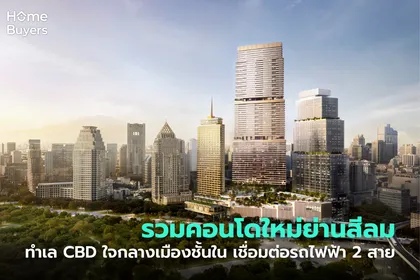 รวมคอนโดใหม่ย่านสีลม ทำเล CBD ใจกลางเมืองชั้นใน เชื่อมต่อรถไฟฟ้า 2 สาย