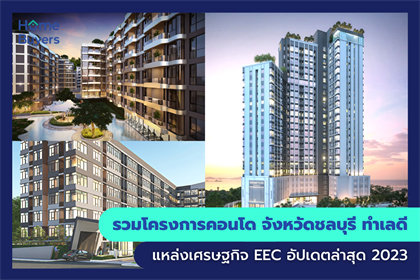 รวมคอนโด จังหวัดชลบุรี ทำเลดี แหล่งเศรษฐกิจ EEC