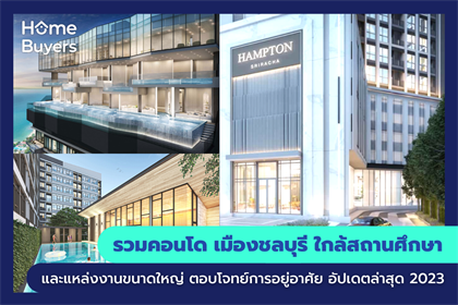 รวมคอนโด เมืองชลบุรี ใกล้สถานศึกษาและแหล่งงานขนาดใหญ่ ตอบโจทย์การอยู่อาศัย