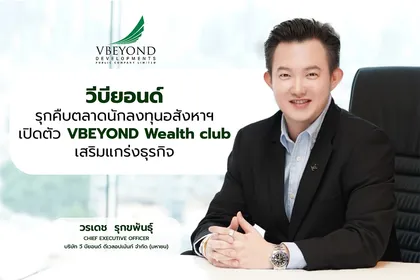 “วีบียอนด์” รุกคืบตลาดนักลงทุนอสังหาฯ เปิดตัว VBEYOND Wealth club เสริมแกร่งธุรกิจ