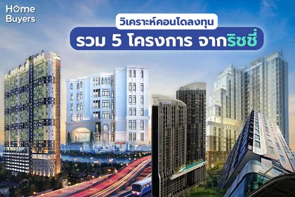 วิเคราะห์คอนโดลงทุน รวม 5 โครงการ พร้อมอยู่ พร้อมลงทุนจากริชชี่ 