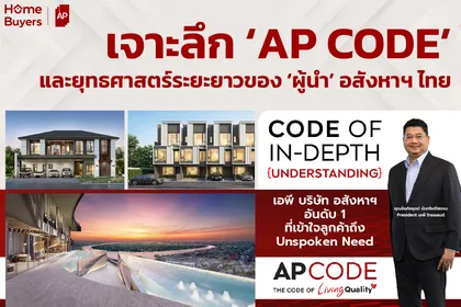 เจาะลึกแนวคิดธุรกิจ เอพี ไทยแลนด์ สู่ผู้นำด้านที่อยู่อาศัย ด้วยยุทธศาสตร์ CODE OF IN-DEPTH UNDERSTANDING ที่เข้าใจลูกค้าถึง Unspoken Needs