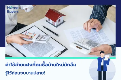 ค่าใช้จ่ายแฝงที่คนซื้อบ้านใหม่มักลืม รู้ไว้ก่อนงบบานปลาย!