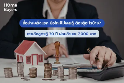 ซื้อบ้านครั้งแรก มือใหม่ไม่เคยกู้ ต้องรู้อะไรบ้าง? เจาะลึกสูตรกู้ 30 ปี ผ่อนล้านละ 7,000 บาท