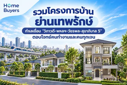 รวมโครงการบ้านย่านเทพรักษ์ ทำเลเชื่อม "วิภาวดี-พหลฯ-วัชรพล-สุขาภิบาล 5" ตอบโจทย์คนทำงานและคนทุกเจน