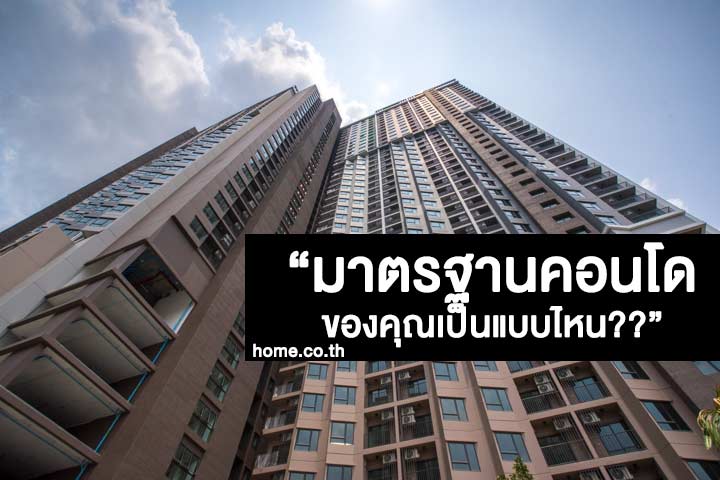 มาตรฐานคอนโดฯของคุณเป็นแบบไหน มาตรฐานคอนโดฯของคุณเป็นแบบไหน